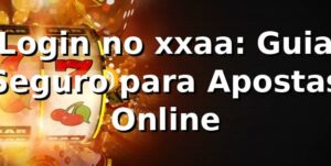 Login no xxaa: Guia Seguro para Apostas Online ✅