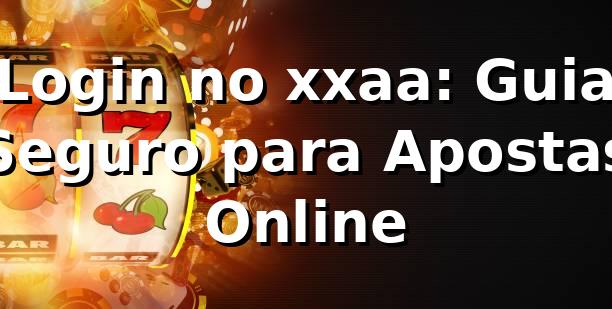 Login no xxaa: Guia Seguro para Apostas Online ✅